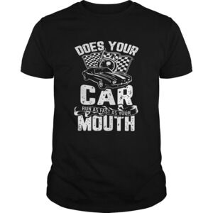 Does Your Car Run As Fast As Your Mouth Shirt